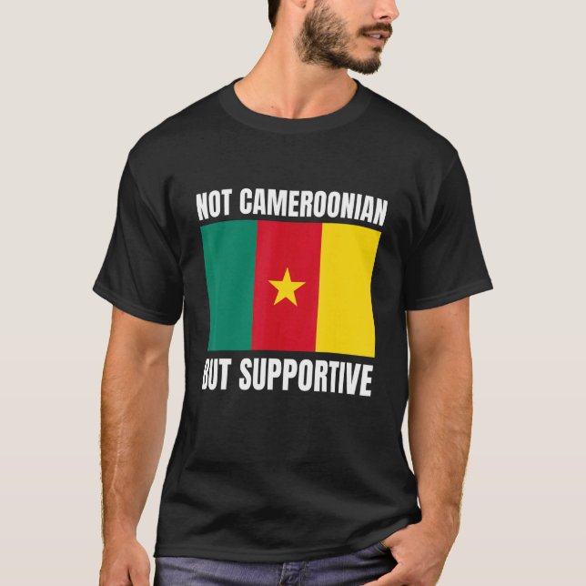 Not Cameroonian But Supportive Cameroon Flag Suppo T-Shirt (Front)