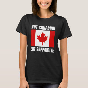 Not Canadian But Supportive Canada Flag Support T-Shirt