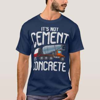 Not Cement Its Concrete  Concrete Finisher I T-Shirt