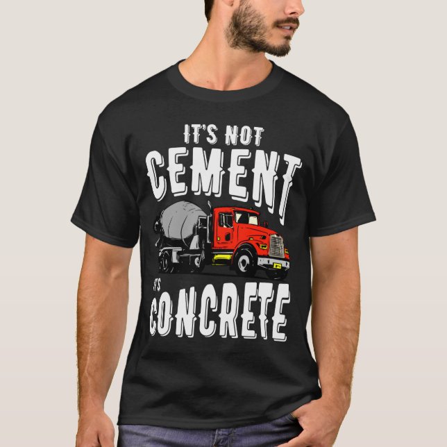 Not Cement Its Concrete Funny Concrete Mixer  T-Shirt (Front)