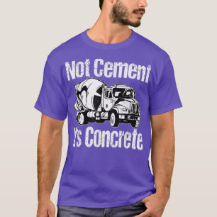 Not Cement It's Concrete - Funny Concrete Mixer Tr T-Shirt