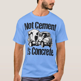 Not Cement It's Concrete - Funny Concrete Mixer Tr T-Shirt