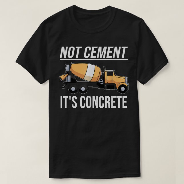 Not Cement It's Concrete - Funny Concrete Mixer Tr T-Shirt (Design Front)