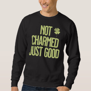 Not Charmed Just Good Shamrock Quote Sweatshirt