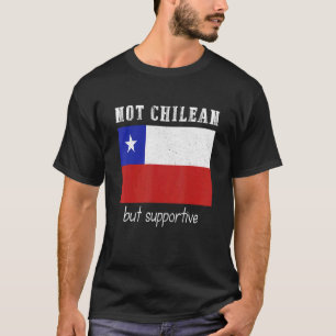 Not Chilean But Supportive Chile T-Shirt