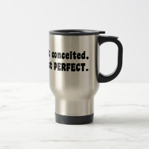 Not Conceited, Just Perfect Travel Mug