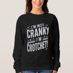 Not Cranky I'm Crotchety Crabby Cranky Grandma Old Sweatshirt
