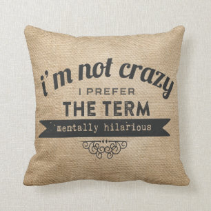Not Crazy Prefer the term Mentally Hilarious Burla Cushion