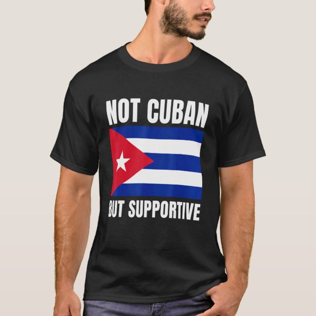 Not Cuban But Supportive Cuba Flag Support T-Shirt (Front)