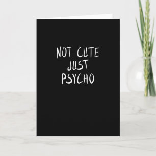 Not cute just psycho card