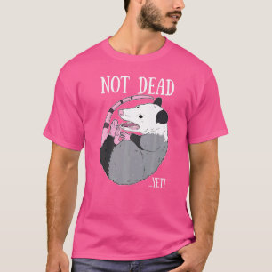 Not Dead Yet Meme Possum Trash Dead Opossum T-Shirt