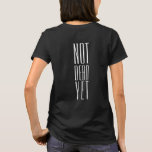 Not Dead Yet T-Shirt<br><div class="desc">You may be over 60,  possibly retired,  but there's plenty of life left in you. Make sure folks know this! Text colour is white but easily changed to match your colours.</div>