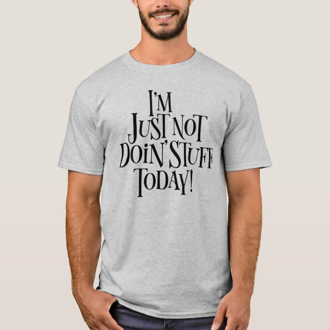 Not Doing Stuff Today T-Shirt (Front)