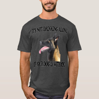 Not Drinking Alone Dog w You Belgian Sheepdog T-Shirt