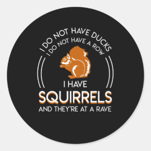 Not Ducks Not Row Have Squirrels Theyre Rave Classic Round Sticker