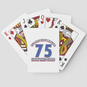 Not easy making 75 look this good birthday gifts playing cards