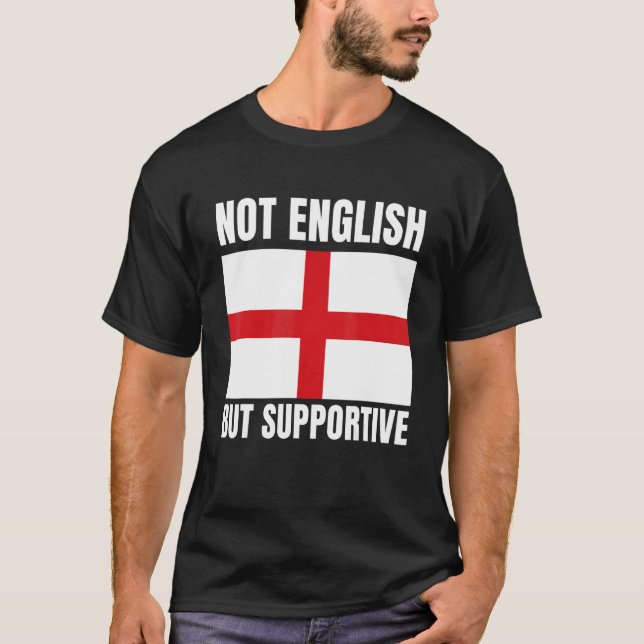 Not English But Supportive England Flag Support T-Shirt (Front)