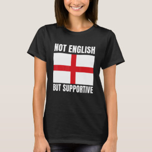 Not English But Supportive England Flag Support T-Shirt