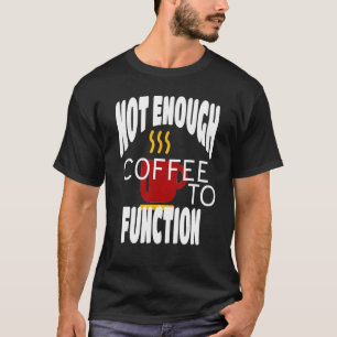 Not Enough Coffee To Function Steaming Red Coffee T-Shirt