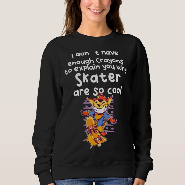 Not Enough Crayons To Explain You Why Skater Are S Sweatshirt (Front)