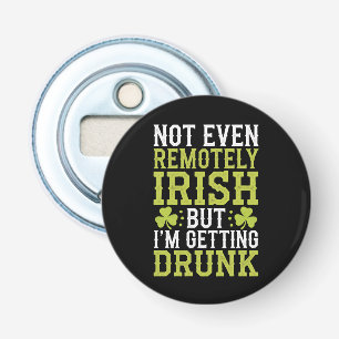 Not Even Remotely Irish But I'm Getting Drunk St P Bottle Opener