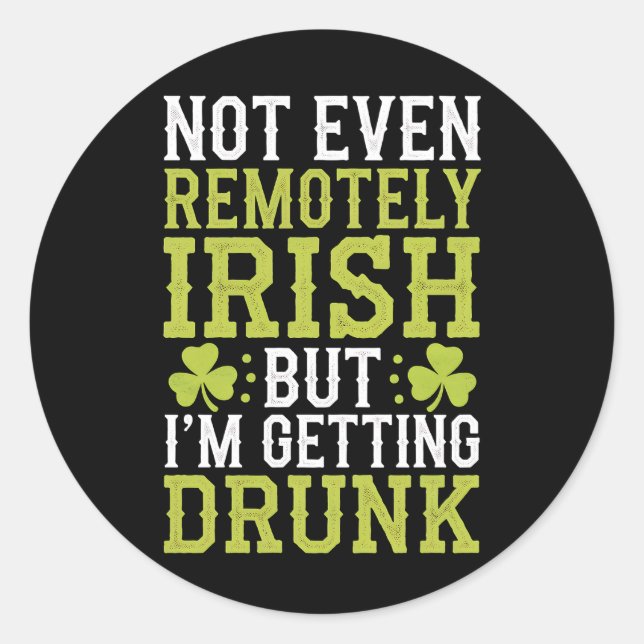 Not Even Remotely Irish But I'm Getting Drunk St P Classic Round Sticker (Front)