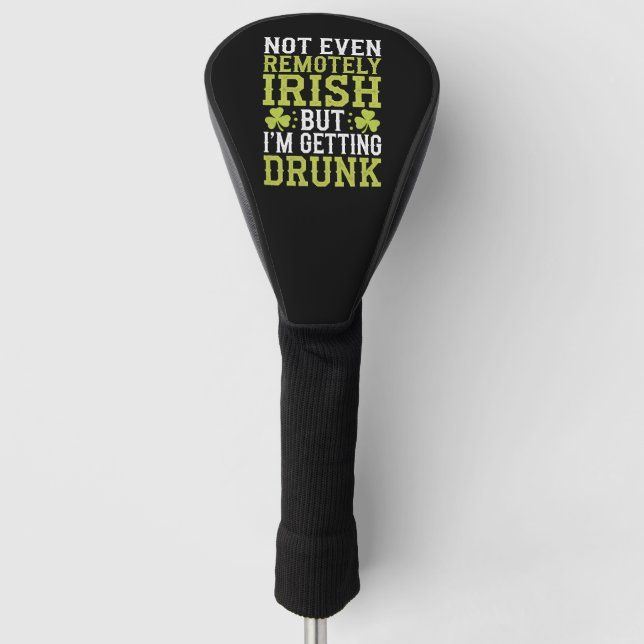 Not Even Remotely Irish But I'm Getting Drunk St P Golf Head Cover (Front)