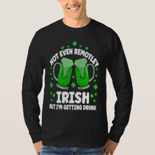 Not Even Remotely Irish Drunk Beer Drinking St Pat T-Shirt