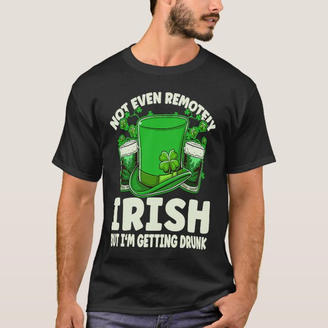Not Even Remotely Irish Drunk Beer Drinking St Pat T-Shirt (Front)