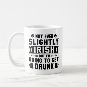 Not Even Slightly Irish But I’m Going To Get Drunk Coffee Mug