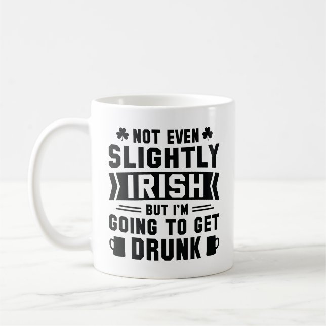 Not Even Slightly Irish But I’m Going To Get Drunk Coffee Mug (Left)