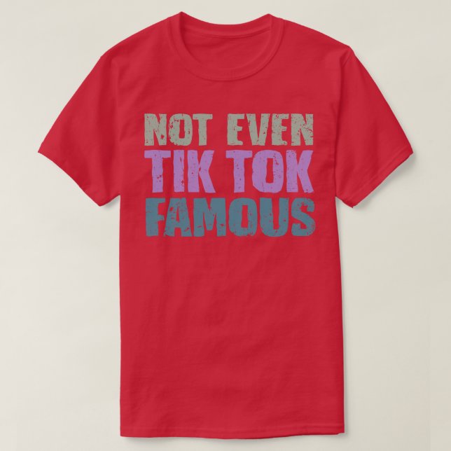 Not Even Tik Tok Famous T-Shirt (Design Front)
