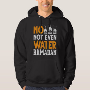 Not Even Water Muslim Fasting Islam Arabic Ramadan Hoodie