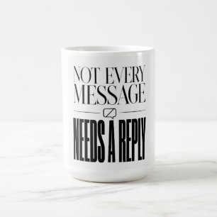 Not Every Message Needs a Reply Sarcastic Quote Coffee Mug