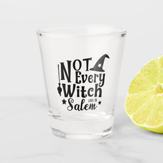 Not Every Witch Lives in Salem Shot Glass (Front)