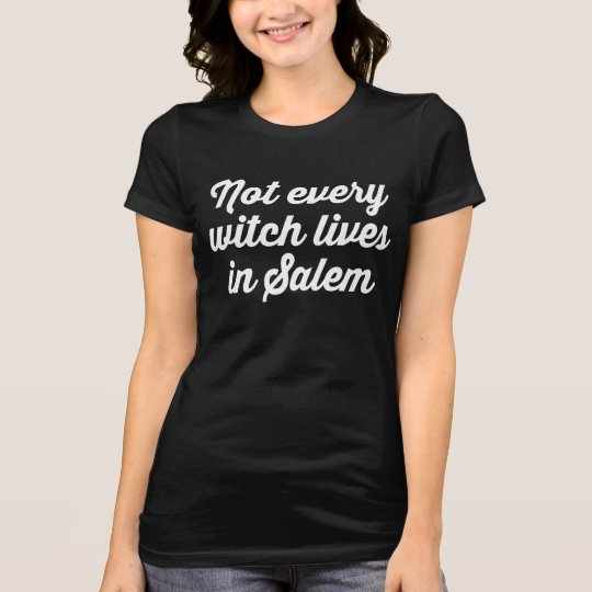 NOT EVERY WITCH LIVES IN SALEM T-Shirt