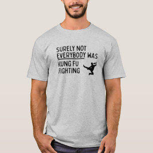 "Not Everybody Was Kung Fu Fighting" T-Shirt
