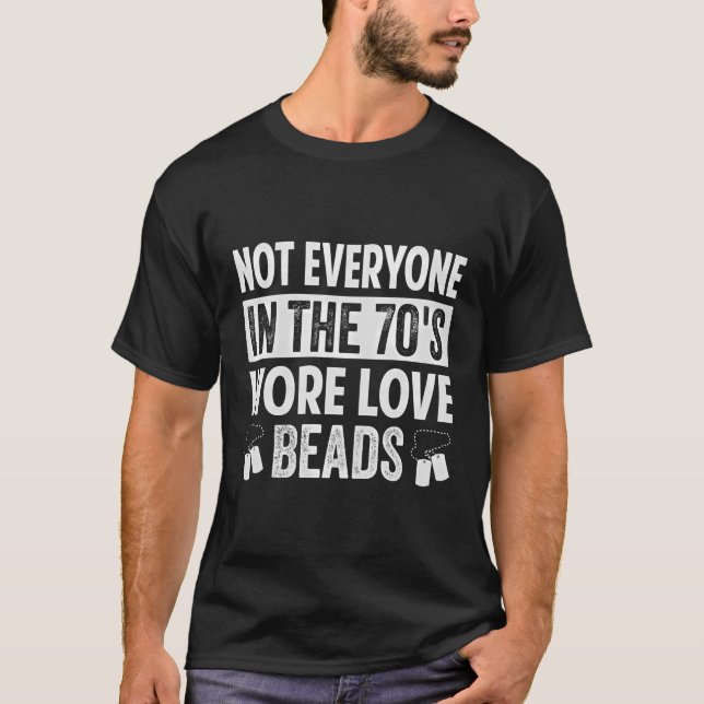 Not Everyone In The 70'S Wore Love Beads - Seventi T-Shirt (Front)
