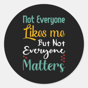 Not Everyone Likes Me Not Everyone S Funny Quote G Classic Round Sticker