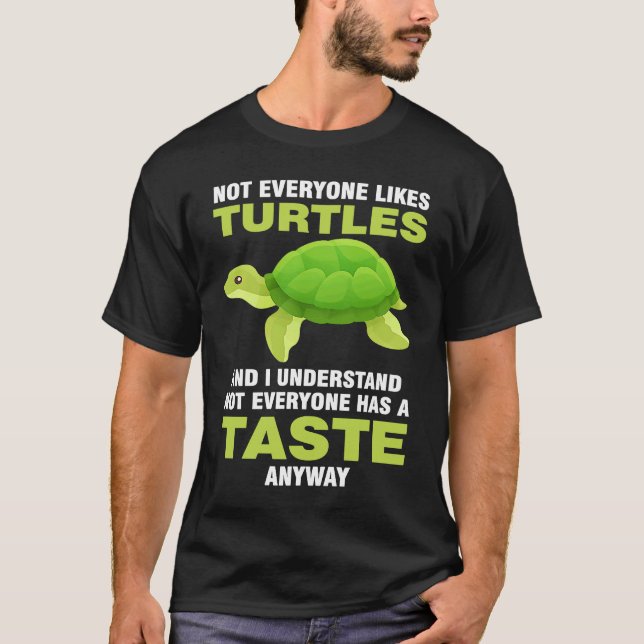 not everyone likes turles and I understand turtles T-Shirt (Front)