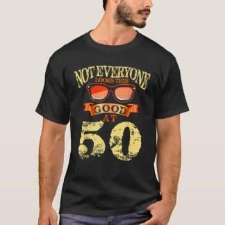 Not Everyone Look This Good At 50th Yrs Old 50 Bir T-Shirt
