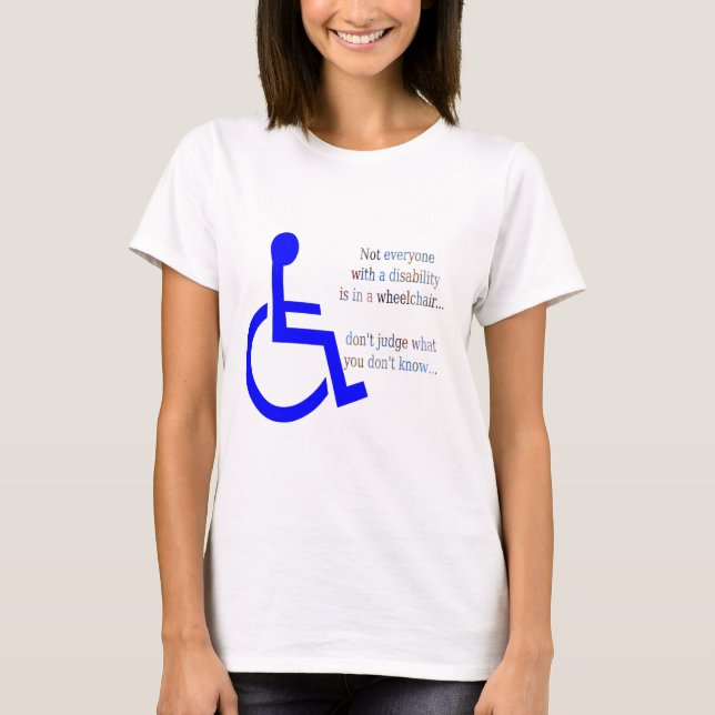 Not Everyone with a Disability is in a Wheelchair T-Shirt (Front)