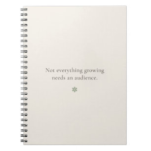 Not Everything Growing Needs an Audience Notebook