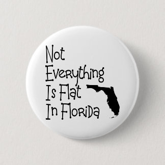 Not Everything In Florida Is Flat 6 Cm Round Badge