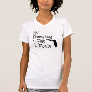 Not Everything In Florida Is Flat T-Shirt