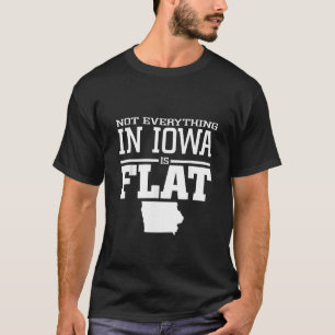 Not Everything In Iowa Is Flat Funny Sarcasm Iowa T-Shirt