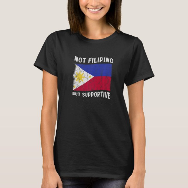 Not Filipino But Supportive National Flag Inspirat T-Shirt (Front)
