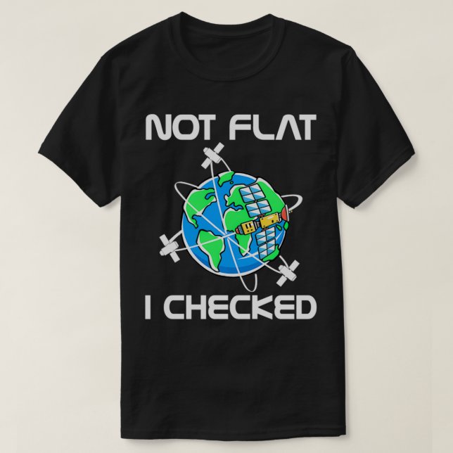 Not Flat I Checked Flat Earth Conspiracy Science A T-Shirt (Design Front)