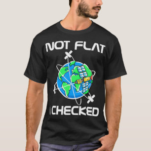 Not Flat I Checked Flat Earth Conspiracy Science A T-Shirt