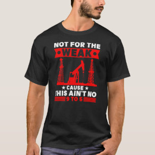 Not For The Weak Oilfield Trash Oilrig  T-Shirt